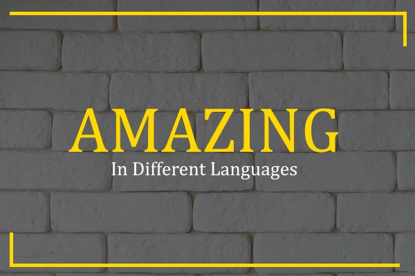 How To Say Amazing In Different Languages 100 Ways 